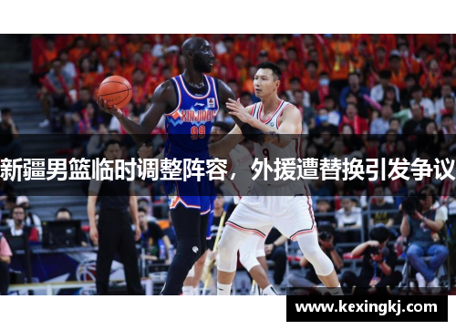 新疆男篮临时调整阵容，外援遭替换引发争议